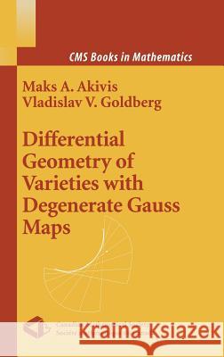 Differential Geometry of Varieties with Degenerate Gauss Maps Maks Akivis Vladislav Goldberg M. A. Akivis 9780387404639 Springer