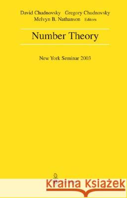 Number Theory: New York Seminar 2003 David Chudnovsky Gregory Chudnovsky Melvyn Nathanson 9780387406558