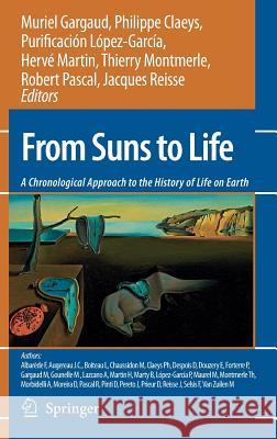 From Suns to Life: A Chronological Approach to the History of Life on Earth Muriel Gargaud Phillipe Claeys Purification Lopez-Garcia 9780387450827