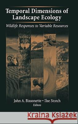 Temporal Dimensions of Landscape Ecology: Wildlife Responses to Variable Resources Bissonette, John A. 9780387454443