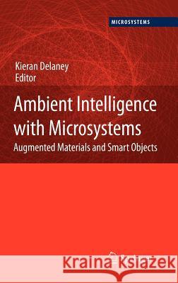 Ambient Intelligence with Microsystems: Augmented Materials and Smart Objects Delaney, Kieran 9780387462639 Not Avail