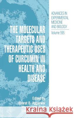 The Molecular Targets and Therapeutic Uses of Curcumin in Health and Disease Bharat B. Aggarwal Young-Joon Surh S. Shishodia 9780387464008 Springer