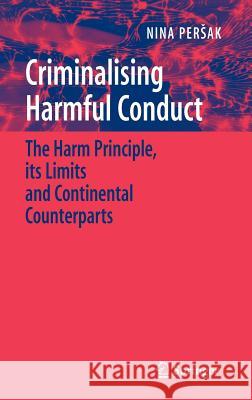 Criminalising Harmful Conduct: The Harm Principle, Its Limits and Continental Counterparts Persak, Nina 9780387464039 Springer