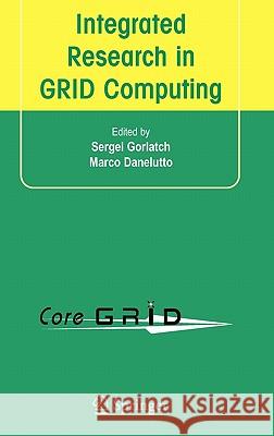Integrated Research in GRID Computing: CoreGRID Integration Workshop 2005 (Selected Papers) November 28-30, Pisa, Italy Gorlatch, Sergei 9780387476568 Springer