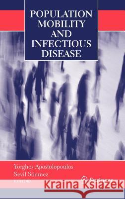 Population Mobility and Infectious Disease Yorghos Apostolopoulos Yorghos Apostolopoulos Sevil Sonmez 9780387476674 Springer