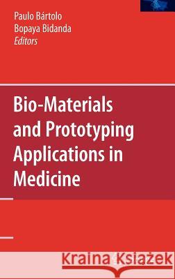 Bio-Materials and Prototyping Applications in Medicine Bopaya Bidanda Paulo Bartolo Paulo B??rtolo 9780387476827 Springer