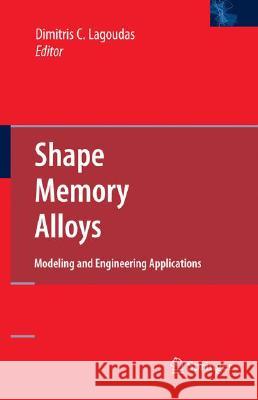 Shape Memory Alloys: Modeling and Engineering Applications Lagoudas, Dimitris C. 9780387476841 SPRINGER-VERLAG NEW YORK INC.