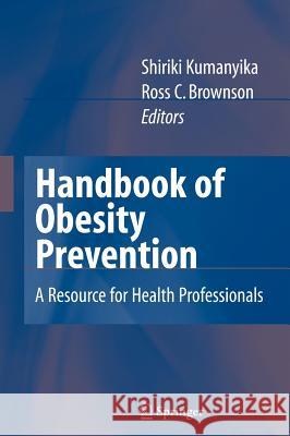 Handbook of Obesity Prevention: A Resource for Health Professionals Kumanyika, Shiriki 9780387478593 Springer