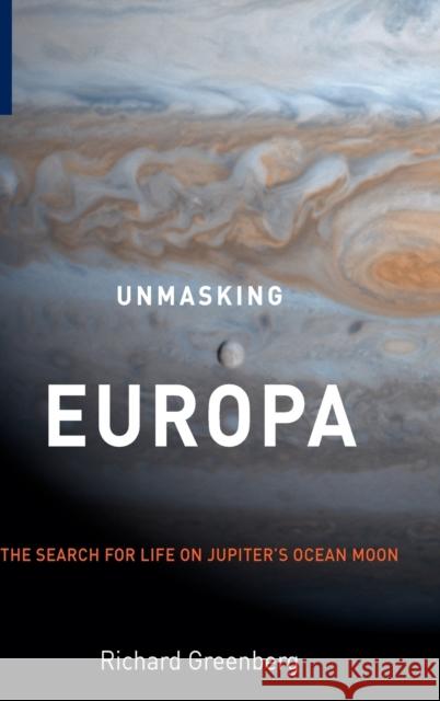 Unmasking Europa: The Search for Life on Jupiter's Ocean Moon Greenberg, Richard 9780387479361 Springer