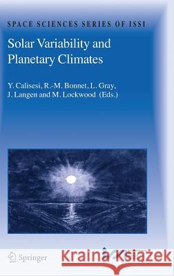 Solar Variability and Planetary Climates Y. Calisesi R. -M Bonnet L. Gray 9780387483399 Springer