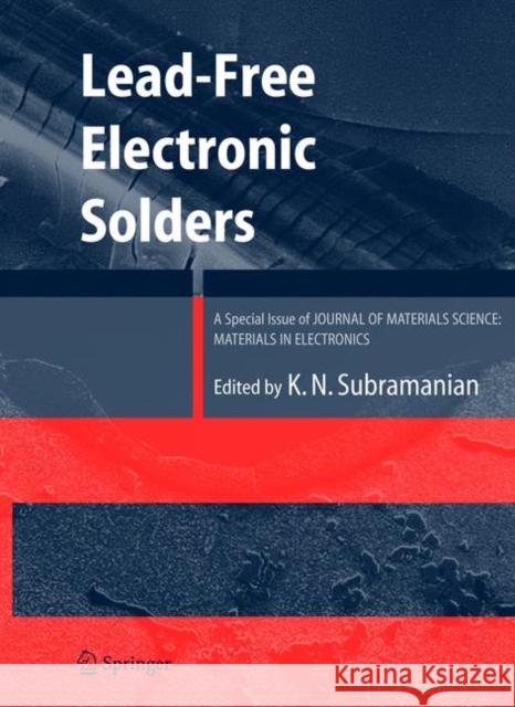 Lead-Free Electronic Solders: A Special Issue of the Journal of Materials Science: Materials in Electronics Subramanian, Kv 9780387484310