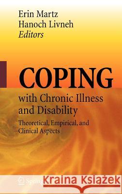 Coping with Chronic Illness and Disability: Theoretical, Empirical, and Clinical Aspects Martz, Erin 9780387486680 Springer