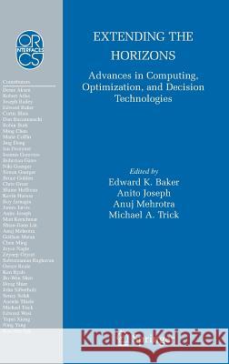 Extending the Horizons: Advances in Computing, Optimization, and Decision Technologies Edward K. Baker, Anito Joseph, Anuj Mehrotra, Michael A. Trick 9780387487908 Springer-Verlag New York Inc.