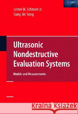 Ultrasonic Nondestructive Evaluation Systems: Models and Measurements Schmerr Jr, Lester W. 9780387490618 Springer
