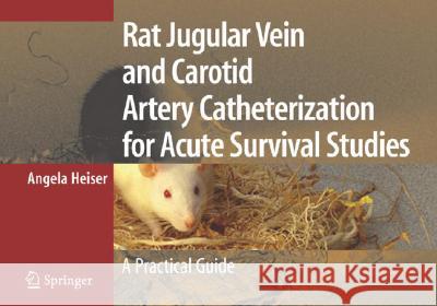 Rat Jugular Vein and Carotid Artery Catheterization for Acute Survival Studies: A Practical Guide Liu, J. H. K. 9780387494142 Springer