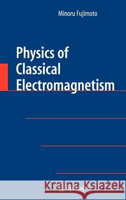 Physics of Classical Electromagnetism Minoru Fujimoto 9780387680156 Springer