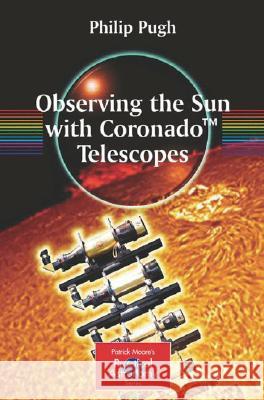 Observing the Sun with Coronado(tm) Telescopes Pugh, Philip 9780387681269 Springer