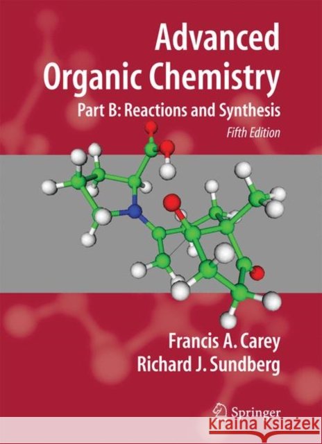Advanced Organic Chemistry: Part B: Reaction and Synthesis Richard J. Sundberg 9780387683546 Springer