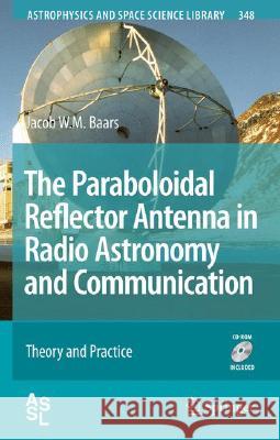 The Paraboloidal Reflector Antenna in Radio Astronomy and Communication: Theory and Practice [With CDROM] Baars, Jacob W. M. 9780387697338 Springer