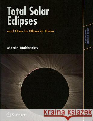 Total Solar Eclipses and How to Observe Them Martin Mobberley 9780387698274 Springer