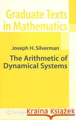 The Arithmetic of Dynamical Systems Joseph H. Silverman 9780387699035 Springer