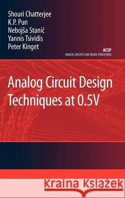 Analog Circuit Design Techniques at 0.5V Shouri Chatterjee Kong Pang Pun Nebojsa Stanic 9780387699530 Springer