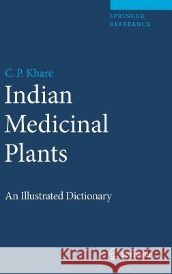 Indian Medicinal Plants: An Illustrated Dictionary Khare, C. P. 9780387706375 SPRINGER-VERLAG NEW YORK INC.