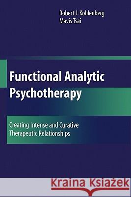 Functional Analytic Psychotherapy: Creating Intense and Curative Therapeutic Relationships Kohlenberg, Robert J. 9780387708546