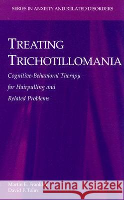 Treating Trichotillomania : Cognitive-Behavioral Therapy for Hairpulling and Related Problems Martin E. Franklin Tolin David David F. Tolin 9780387708829 