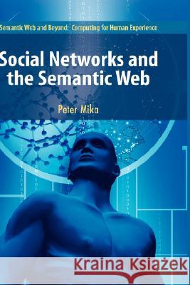 Social Networks and the Semantic Web Peter Mika 9780387710006 Springer