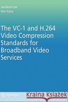 The VC-1 and H.264 Video Compression Standards for Broadband Video Services Jae-Beom Lee 9780387710426 Springer