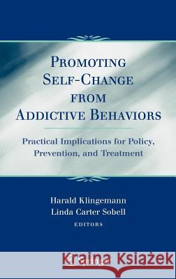 Promoting Self-Change from Addictive Behaviors: Practical Implications for Policy, Prevention, and Treatment Klingemann, Harald 9780387712864