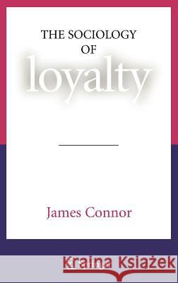 The Sociology of Loyalty James Connor 9780387713670 Springer