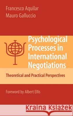 Psychological Processes in International Negotiations: Theoretical and Practical Perspectives Aquilar, Francesco 9780387713786 Springer