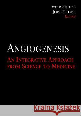 Angiogenesis: An Integrative Approach from Science to Medicine Figg, William D. 9780387715179