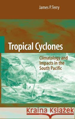 Tropical Cyclones: Climatology and Impacts in the South Pacific Terry, James P. 9780387715421 Springer