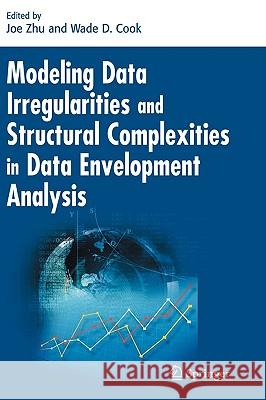 Modeling Data Irregularities and Structural Complexities in Data Envelopment Analysis Joe Zhu Wade D. Cook 9780387716060 
