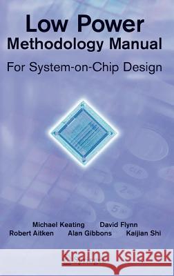 Low Power Methodology Manual: For System-On-Chip Design Flynn, David 9780387718187