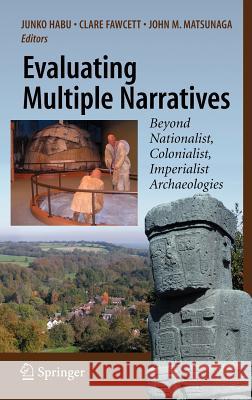 Evaluating Multiple Narratives: Beyond Nationalist, Colonialist, Imperialist Archaeologies Habu, Junko 9780387718248 Springer