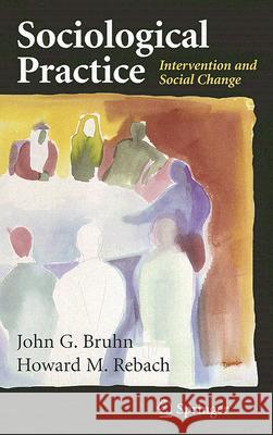 Sociological Practice: Intervention and Social Change Bruhn, John G. 9780387718637 Springer