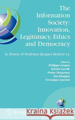 The Information Society: Innovation, Legitimacy, Ethics and Democracy In Honor of Professor Jacques Berleur s.j. : Proceedings of the Conference 