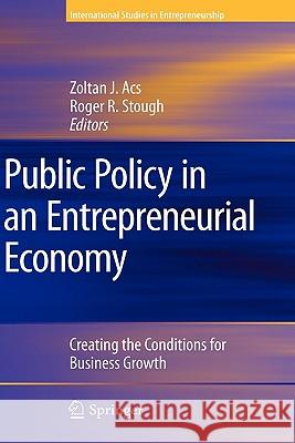 Public Policy in an Entrepreneurial Economy: Creating the Conditions for Business Growth Acs, Zoltan J. 9780387726625 Springer