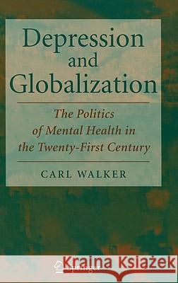 Depression and Globalization: The Politics of Mental Health in the 21st Century Walker, Carl 9780387727127