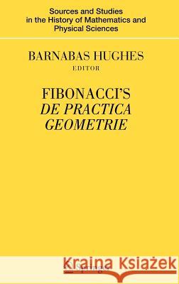 Fibonacci's de Practica Geometrie Hughes, Barnabas 9780387729305 Not Avail