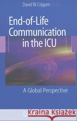 End-Of-Life Communication in the ICU: A Global Perspective Crippen, David W. 9780387729657 Springer