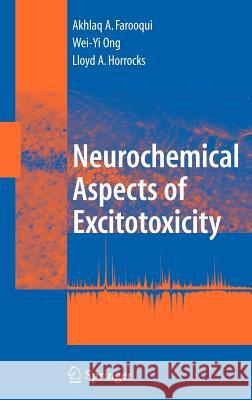 Neurochemical Aspects of Excitotoxicity Akhlaq Farooqui Wei-Yi Ong Lloyd Horrocks 9780387730226 Springer
