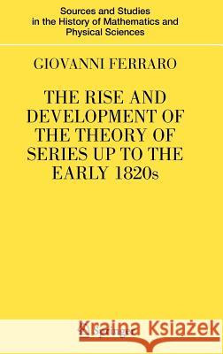 The Rise and Development of the Theory of Series Up to the Early 1820s Ferraro, Giovanni 9780387734675
