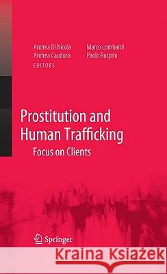 Prostitution and Human Trafficking: Focus on Clients Di Nicola, Andrea 9780387736280 SPRINGER-VERLAG NEW YORK INC.