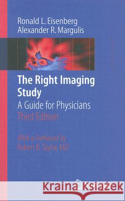 The Right Imaging Study : A Guide for Physicians Ronald Eisenberg Alexander Margulis 9780387737737 Springer