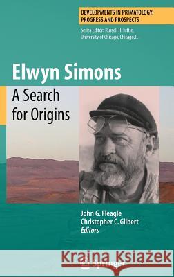 Elwyn Simons: A Search for Origins Christopher C. Gilbert 9780387738956 Springer